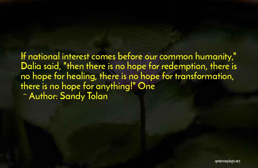 Sandy Tolan Quotes: If National Interest Comes Before Our Common Humanity, Dalia Said, Then There Is No Hope For Redemption, There Is No