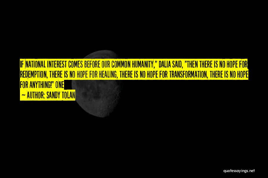 Sandy Tolan Quotes: If National Interest Comes Before Our Common Humanity, Dalia Said, Then There Is No Hope For Redemption, There Is No
