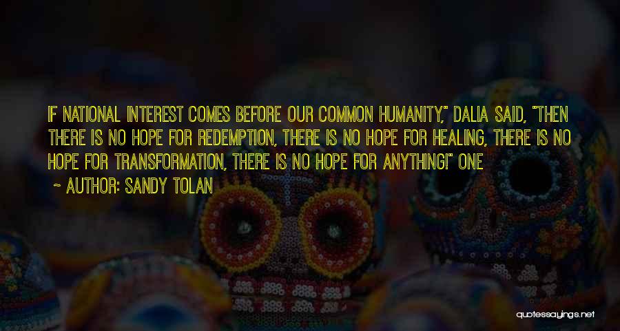 Sandy Tolan Quotes: If National Interest Comes Before Our Common Humanity, Dalia Said, Then There Is No Hope For Redemption, There Is No