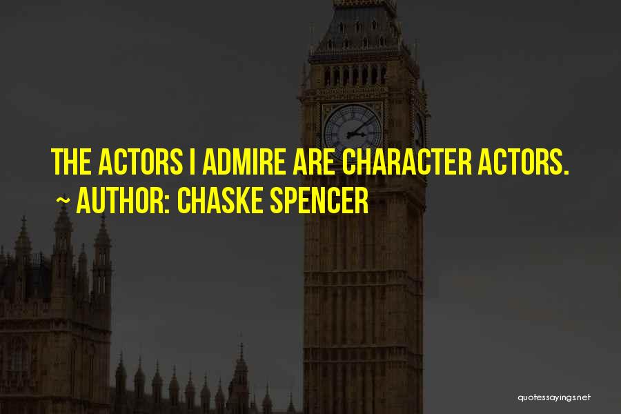 Chaske Spencer Quotes: The Actors I Admire Are Character Actors.