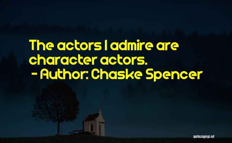 Chaske Spencer Quotes: The Actors I Admire Are Character Actors.