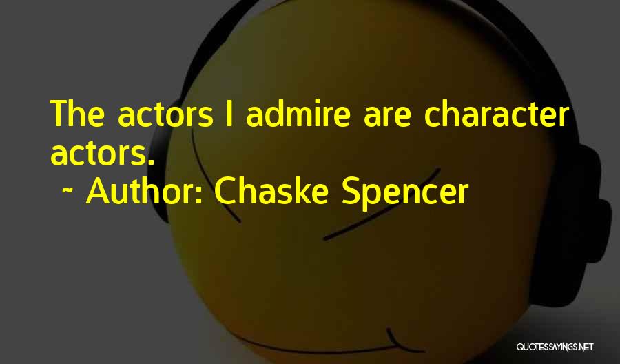 Chaske Spencer Quotes: The Actors I Admire Are Character Actors.