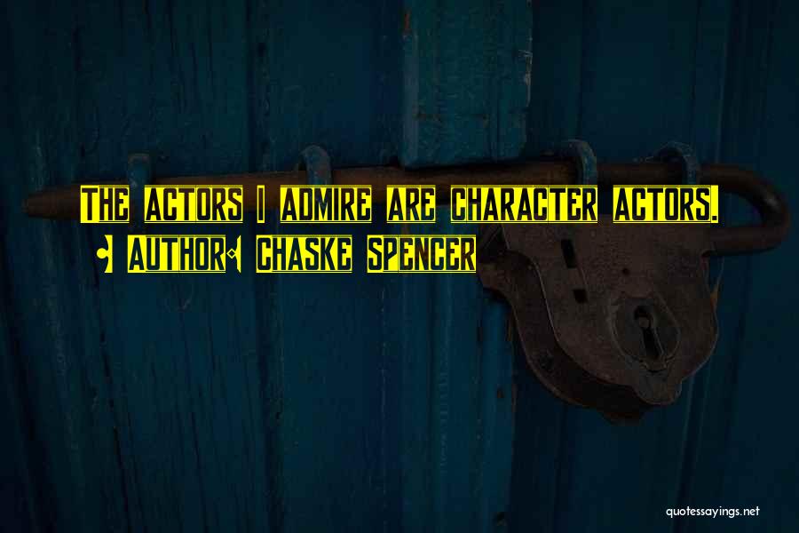 Chaske Spencer Quotes: The Actors I Admire Are Character Actors.