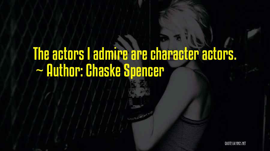 Chaske Spencer Quotes: The Actors I Admire Are Character Actors.