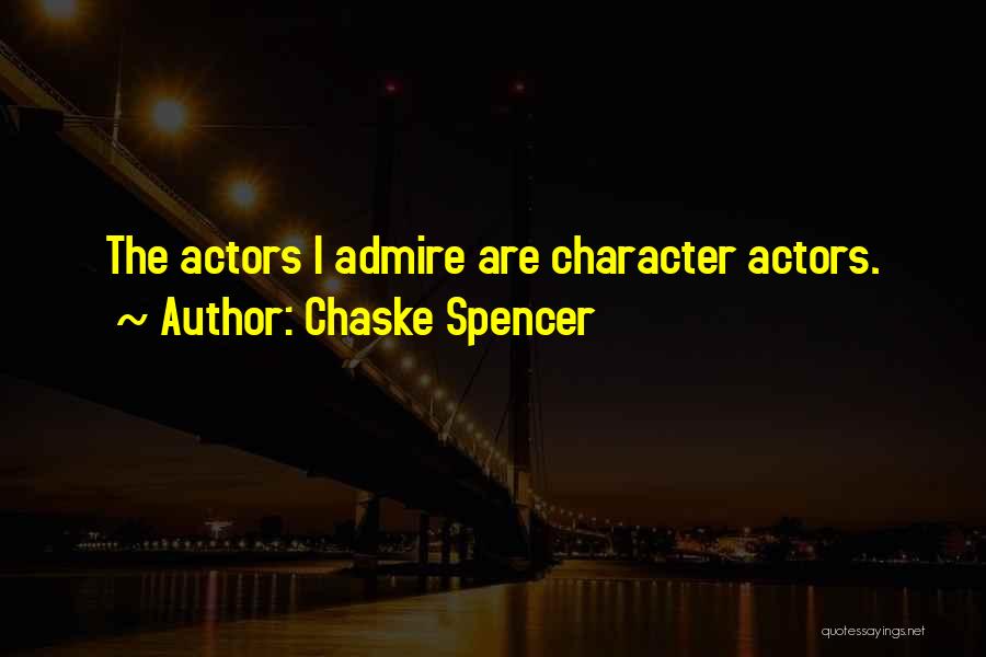 Chaske Spencer Quotes: The Actors I Admire Are Character Actors.