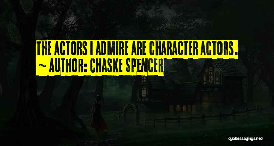 Chaske Spencer Quotes: The Actors I Admire Are Character Actors.