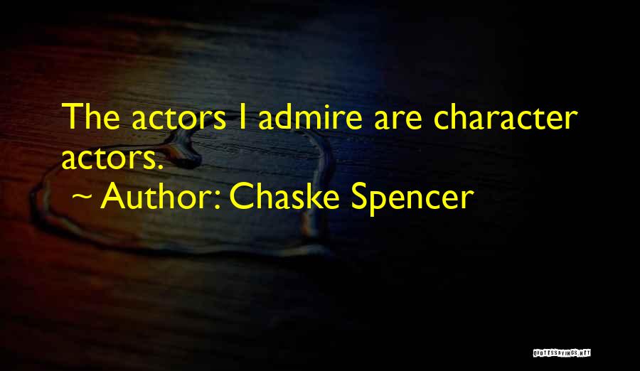 Chaske Spencer Quotes: The Actors I Admire Are Character Actors.