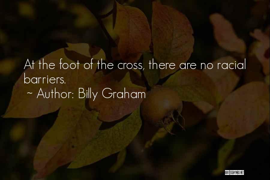 Billy Graham Quotes: At The Foot Of The Cross, There Are No Racial Barriers.