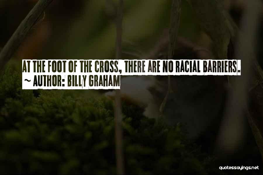 Billy Graham Quotes: At The Foot Of The Cross, There Are No Racial Barriers.