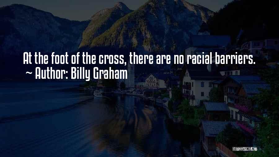 Billy Graham Quotes: At The Foot Of The Cross, There Are No Racial Barriers.
