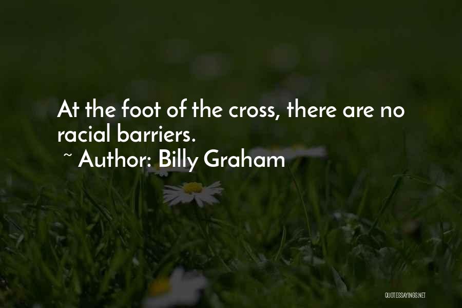 Billy Graham Quotes: At The Foot Of The Cross, There Are No Racial Barriers.