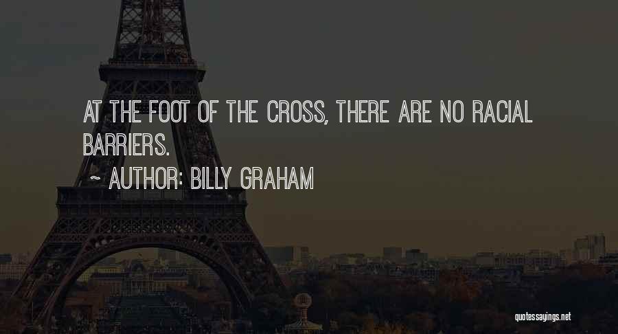 Billy Graham Quotes: At The Foot Of The Cross, There Are No Racial Barriers.