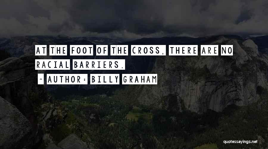 Billy Graham Quotes: At The Foot Of The Cross, There Are No Racial Barriers.