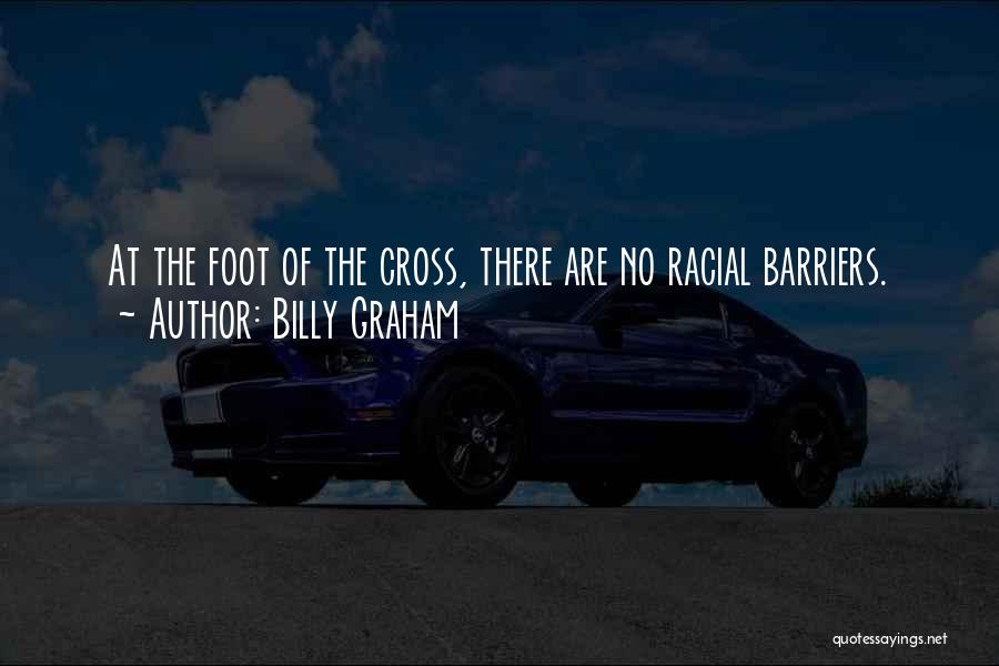 Billy Graham Quotes: At The Foot Of The Cross, There Are No Racial Barriers.