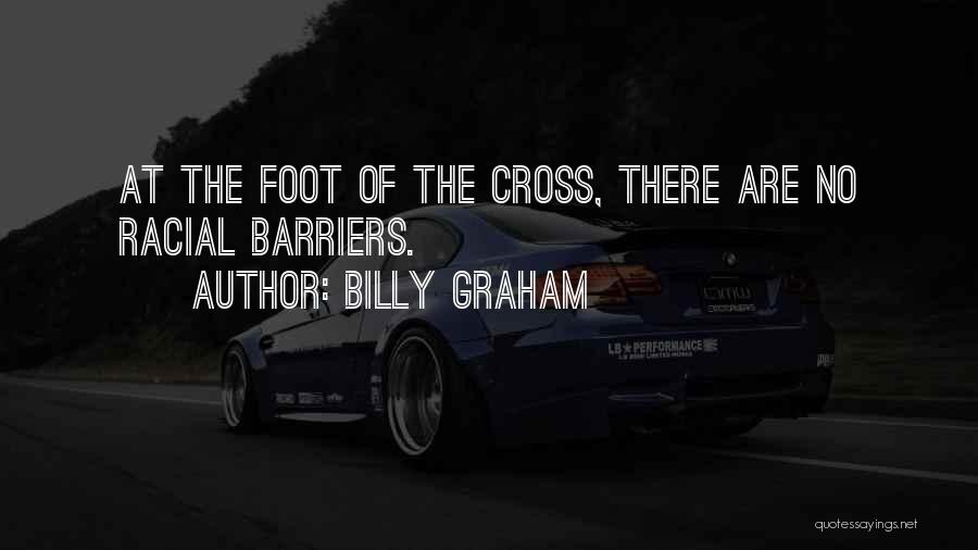 Billy Graham Quotes: At The Foot Of The Cross, There Are No Racial Barriers.