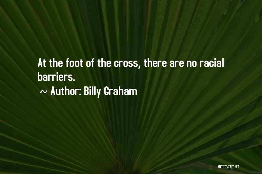 Billy Graham Quotes: At The Foot Of The Cross, There Are No Racial Barriers.