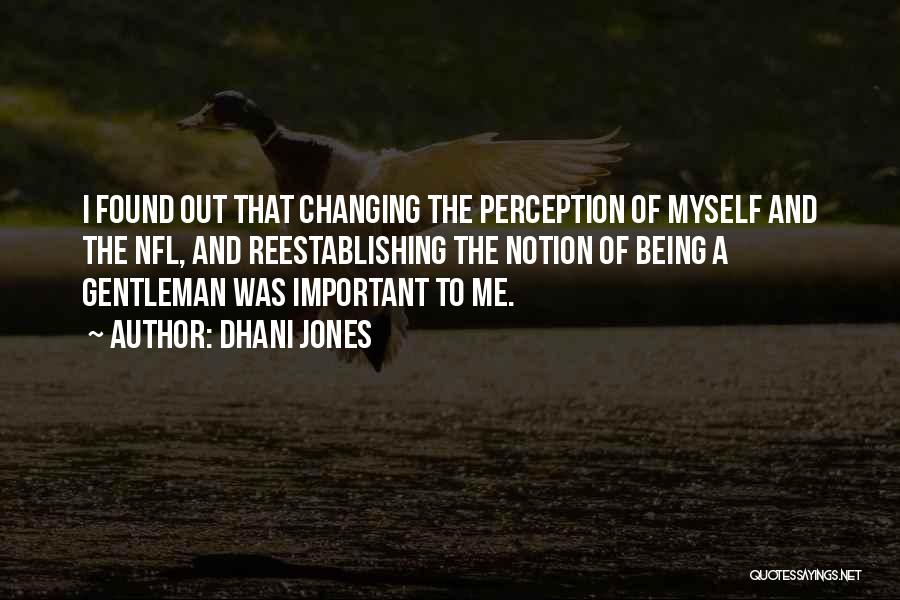 Dhani Jones Quotes: I Found Out That Changing The Perception Of Myself And The Nfl, And Reestablishing The Notion Of Being A Gentleman