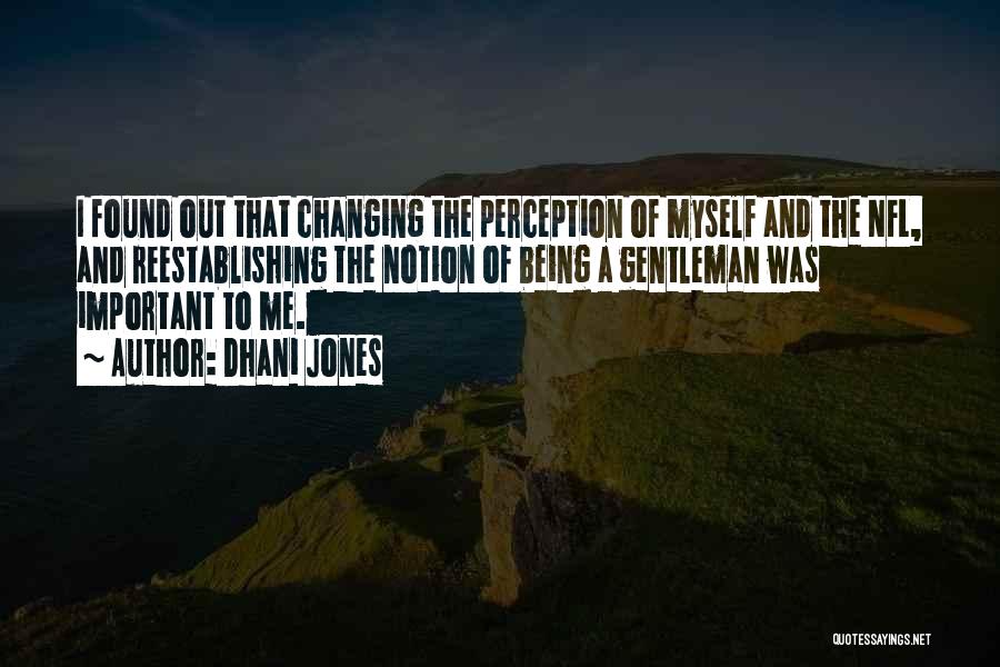 Dhani Jones Quotes: I Found Out That Changing The Perception Of Myself And The Nfl, And Reestablishing The Notion Of Being A Gentleman