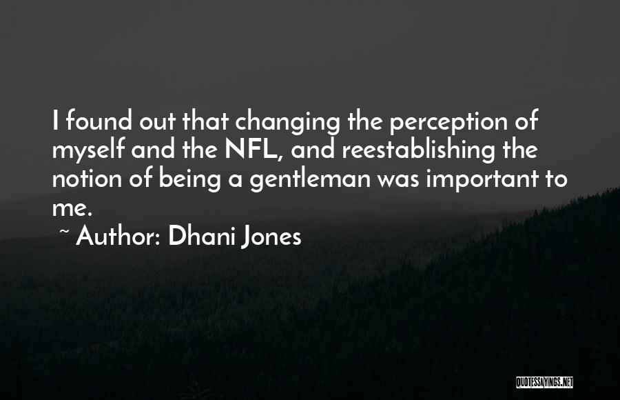 Dhani Jones Quotes: I Found Out That Changing The Perception Of Myself And The Nfl, And Reestablishing The Notion Of Being A Gentleman