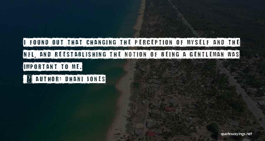 Dhani Jones Quotes: I Found Out That Changing The Perception Of Myself And The Nfl, And Reestablishing The Notion Of Being A Gentleman