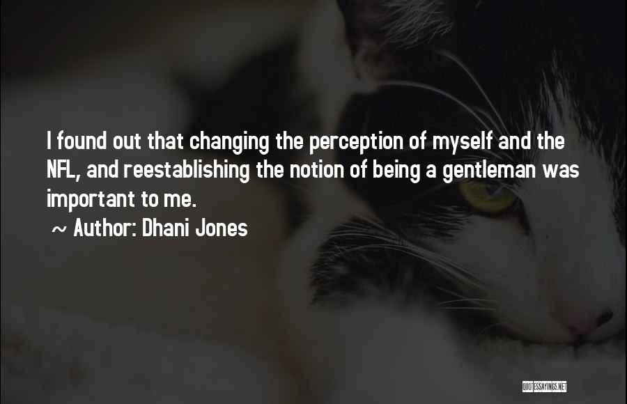 Dhani Jones Quotes: I Found Out That Changing The Perception Of Myself And The Nfl, And Reestablishing The Notion Of Being A Gentleman