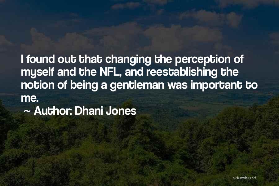 Dhani Jones Quotes: I Found Out That Changing The Perception Of Myself And The Nfl, And Reestablishing The Notion Of Being A Gentleman