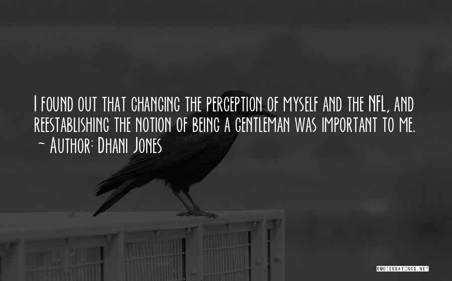 Dhani Jones Quotes: I Found Out That Changing The Perception Of Myself And The Nfl, And Reestablishing The Notion Of Being A Gentleman