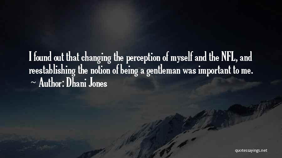 Dhani Jones Quotes: I Found Out That Changing The Perception Of Myself And The Nfl, And Reestablishing The Notion Of Being A Gentleman