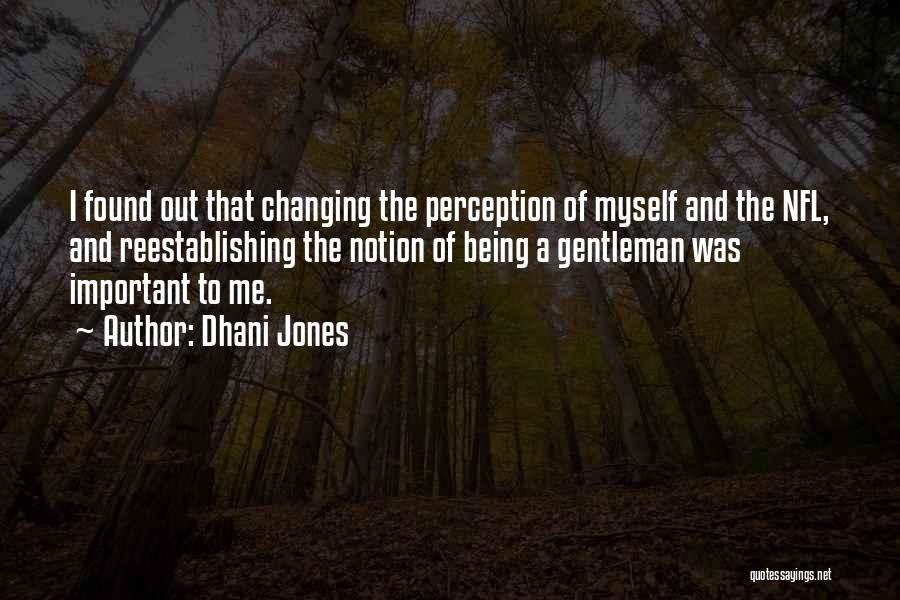 Dhani Jones Quotes: I Found Out That Changing The Perception Of Myself And The Nfl, And Reestablishing The Notion Of Being A Gentleman