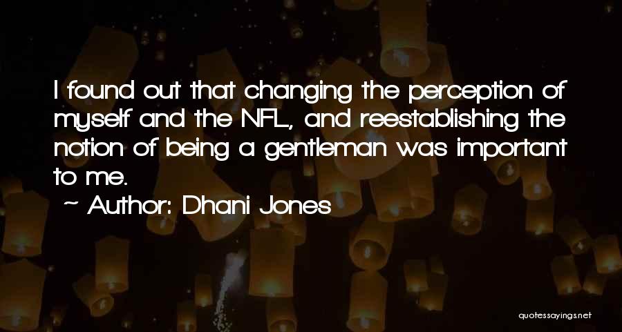 Dhani Jones Quotes: I Found Out That Changing The Perception Of Myself And The Nfl, And Reestablishing The Notion Of Being A Gentleman