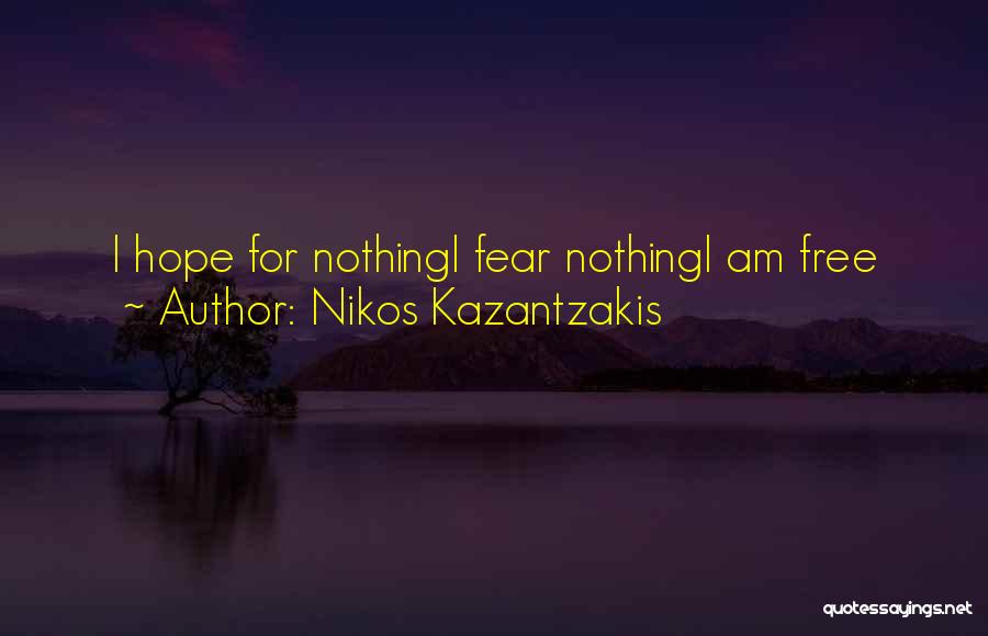Nikos Kazantzakis Quotes: I Hope For Nothingi Fear Nothingi Am Free