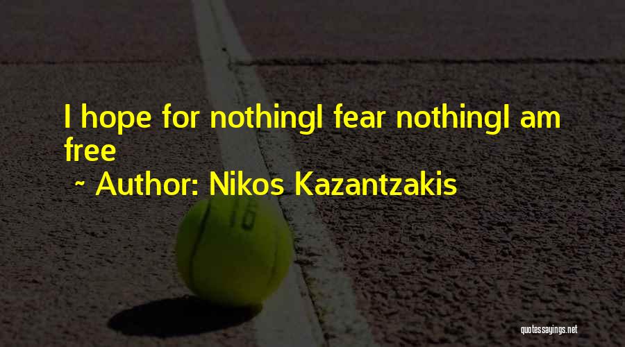 Nikos Kazantzakis Quotes: I Hope For Nothingi Fear Nothingi Am Free