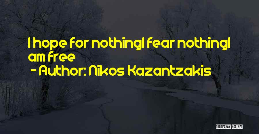 Nikos Kazantzakis Quotes: I Hope For Nothingi Fear Nothingi Am Free