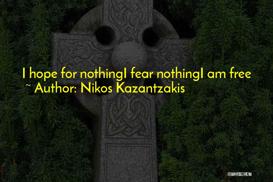 Nikos Kazantzakis Quotes: I Hope For Nothingi Fear Nothingi Am Free