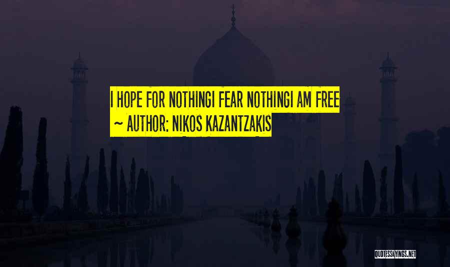 Nikos Kazantzakis Quotes: I Hope For Nothingi Fear Nothingi Am Free