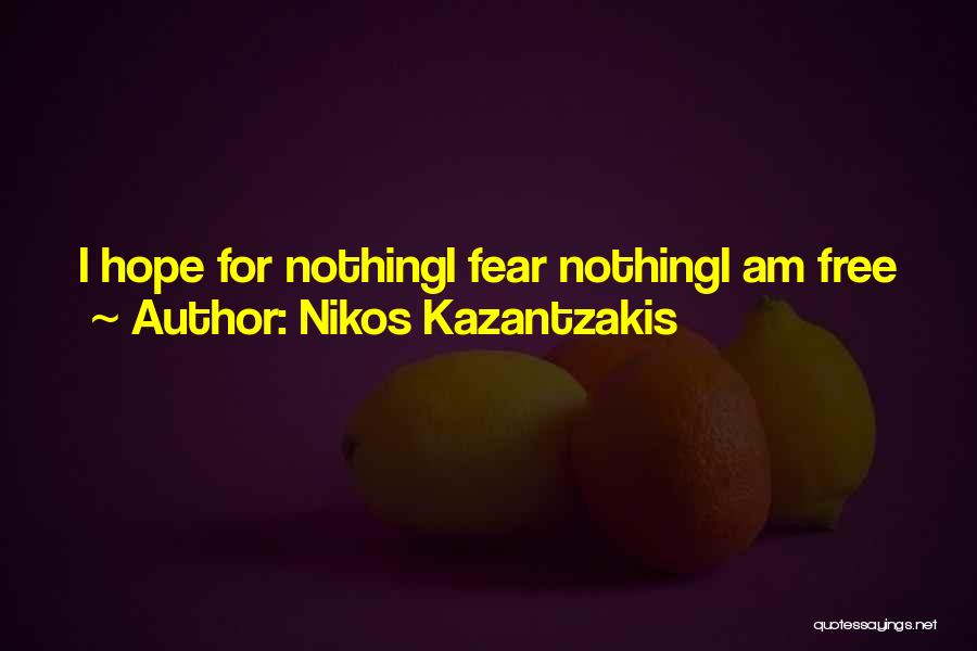 Nikos Kazantzakis Quotes: I Hope For Nothingi Fear Nothingi Am Free