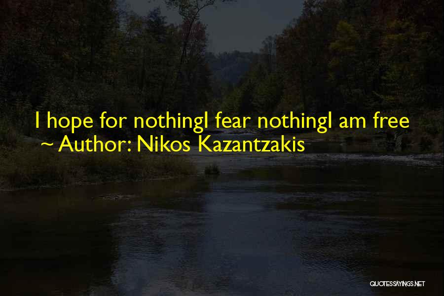 Nikos Kazantzakis Quotes: I Hope For Nothingi Fear Nothingi Am Free