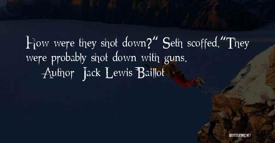 Jack Lewis Baillot Quotes: How Were They Shot Down? Seth Scoffed.they Were Probably Shot Down With Guns.