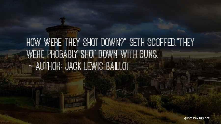 Jack Lewis Baillot Quotes: How Were They Shot Down? Seth Scoffed.they Were Probably Shot Down With Guns.