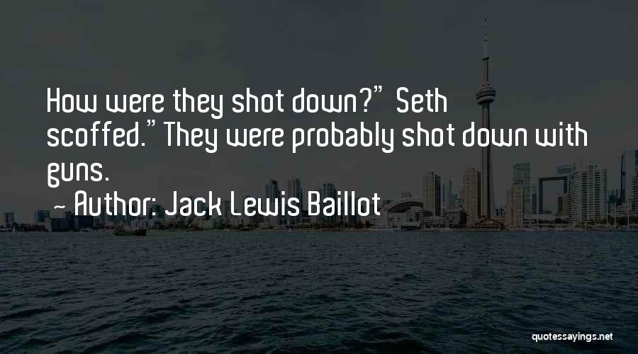 Jack Lewis Baillot Quotes: How Were They Shot Down? Seth Scoffed.they Were Probably Shot Down With Guns.