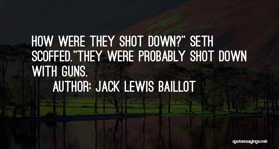 Jack Lewis Baillot Quotes: How Were They Shot Down? Seth Scoffed.they Were Probably Shot Down With Guns.