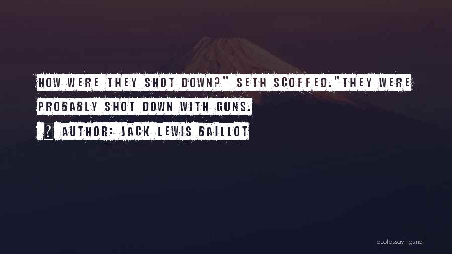 Jack Lewis Baillot Quotes: How Were They Shot Down? Seth Scoffed.they Were Probably Shot Down With Guns.