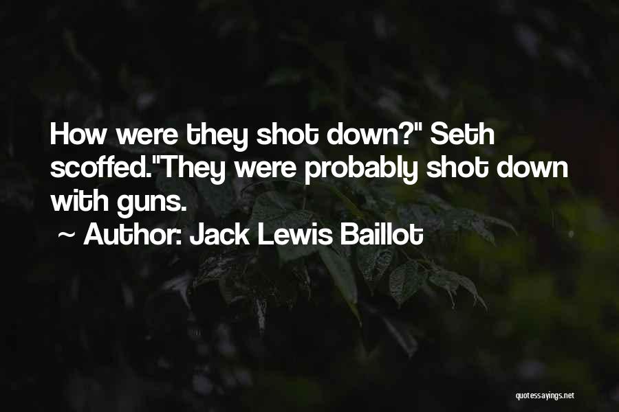 Jack Lewis Baillot Quotes: How Were They Shot Down? Seth Scoffed.they Were Probably Shot Down With Guns.