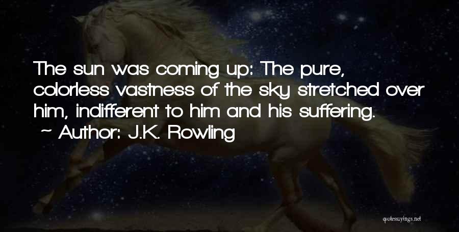 J.K. Rowling Quotes: The Sun Was Coming Up: The Pure, Colorless Vastness Of The Sky Stretched Over Him, Indifferent To Him And His