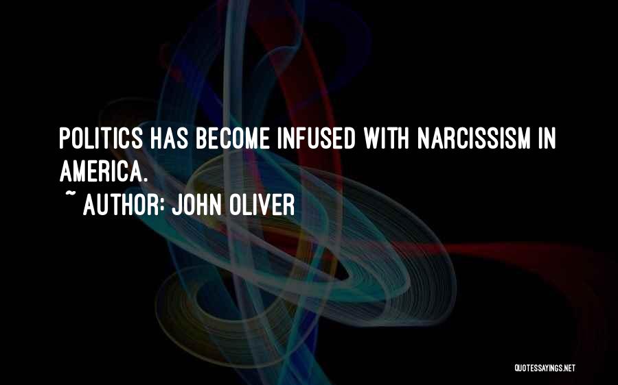 John Oliver Quotes: Politics Has Become Infused With Narcissism In America.