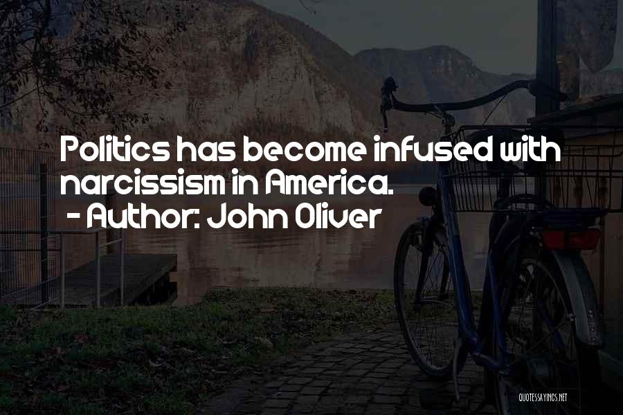 John Oliver Quotes: Politics Has Become Infused With Narcissism In America.
