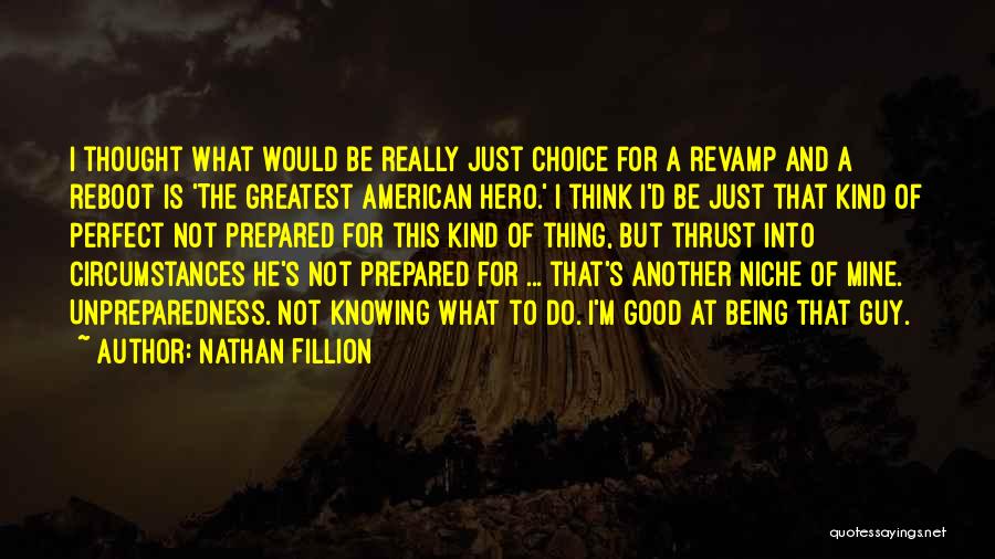 Nathan Fillion Quotes: I Thought What Would Be Really Just Choice For A Revamp And A Reboot Is 'the Greatest American Hero.' I