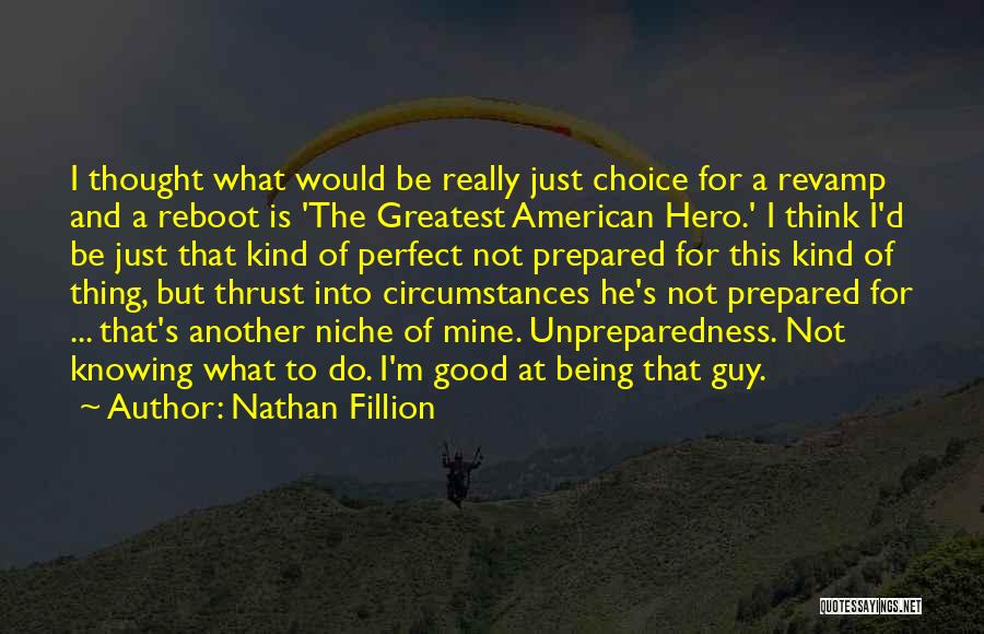 Nathan Fillion Quotes: I Thought What Would Be Really Just Choice For A Revamp And A Reboot Is 'the Greatest American Hero.' I