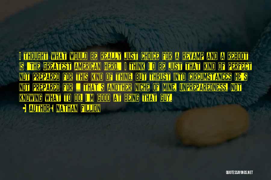 Nathan Fillion Quotes: I Thought What Would Be Really Just Choice For A Revamp And A Reboot Is 'the Greatest American Hero.' I