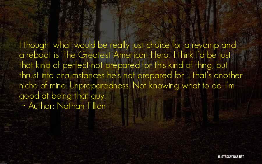 Nathan Fillion Quotes: I Thought What Would Be Really Just Choice For A Revamp And A Reboot Is 'the Greatest American Hero.' I